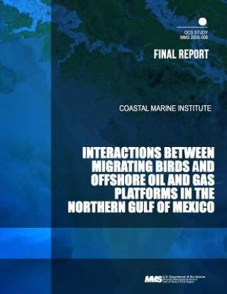 Kniha Interactions Between Migrating Birds and Offshore Oil and Gas Platforms in the Northern Gulf of Mexico U S Department of the Interior Mineral