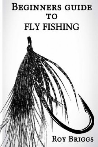 Kniha Beginners Guide to Fly Fishing Roy Briggs