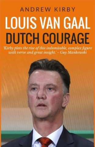 Carte Louis van Gaal: Dutch Courage Andrew J Kirby