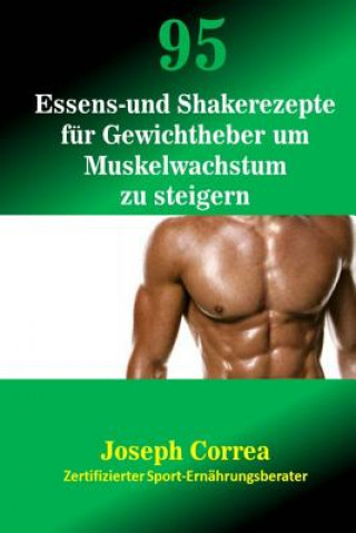 Könyv 95 Essens- und Shakerezepte fur Gewichtheber um Muskelwachstum zu steigern Correa (Zertifizierter Sport-Ernahrungsb
