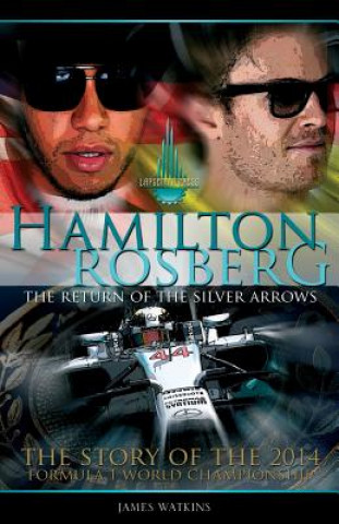 Carte Hamilton Rosberg: The Return of the Silver Arrows.: The Story of the 2014 Formula 1 World Championship MR James Watkins