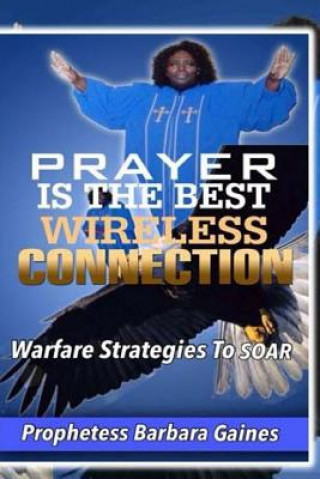 Książka Prayer Is the Best Wireless Connection: Warfare Strategies To Soar Prophetess Barbara Gaines