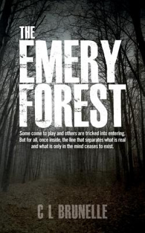 Book The Emery Forest: Some come to play and others are tricked into entering. But for all, once inside, the line that separates what is real C L Brunelle