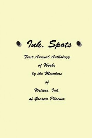 Książka Ink. Spots: First Annual Anthology of Works Members of Writers Of Greater Phoenix