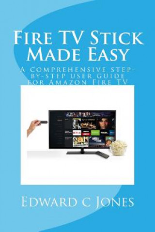 Carte Fire TV Stick Made Easy: A comprehensive step-by-step user guide for Amazon Fire TV Edwardc C Jones