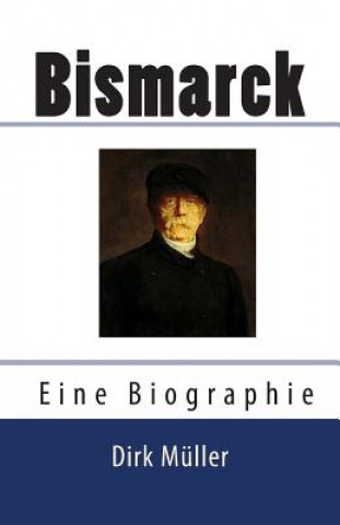 Kniha Bismarck. Eine Biographie. Dirk Muller