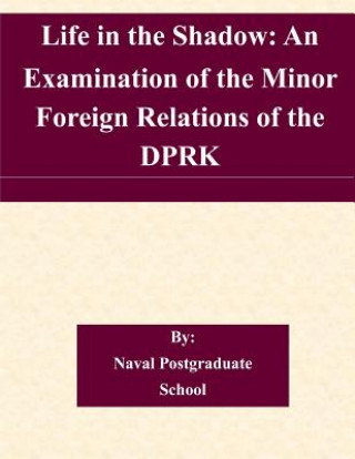 Carte Life in the Shadow: An Examination of the Minor Foreign Relations of the DPRK Naval Postgraduate School