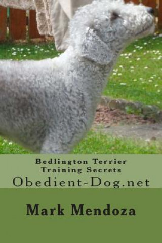 Книга Bedlington Terrier Training Secrets: Obedient-Dog.net Mark Mendoza