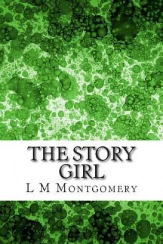 Kniha The Story Girl: (L M Montgomery Classics Collection) L M Montgomery