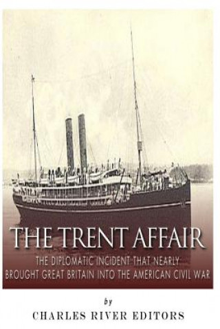 Książka The Trent Affair: The Diplomatic Incident That Nearly Brought Great Britain into the American Civil War Charles River Editors