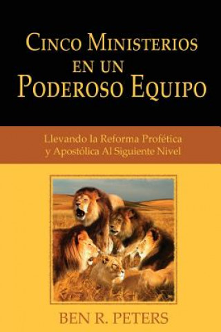 Kniha Cinco Ministerios en un Poderoso Equipo: Llevando la Reforma Profetica y Apostolica Al Siguiente Nivel Ben R Peters