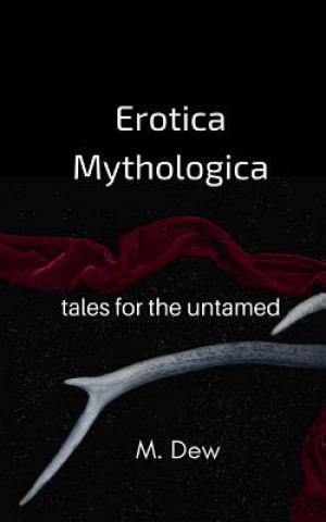 Kniha Erotica Mythologica: Tales for the Untamed Maeve Dew