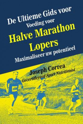 Carte De Ultieme Gids voor Voeding voor Halve Marathon Lopers: Maximaliseer uw potentieel Correa (Gecertificeerd Sport Nutritionis