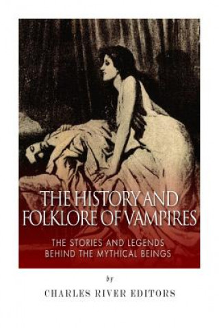 Könyv The History and Folklore of Vampires: The Stories and Legends Behind the Mythical Beings Charles River Editors