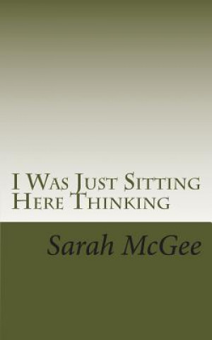 Book I Was Just Sitting Here Thinking Sarah McGee