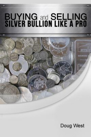 Knjiga Buying and Selling Silver Bullion Like a Pro Doug West