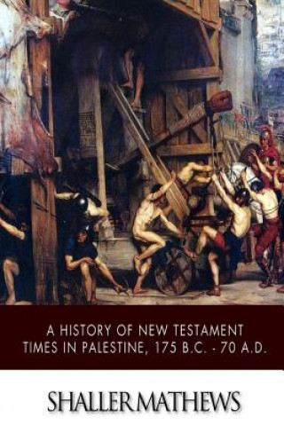 Kniha A History of New Testament Times in Palestine, 175 B.C. ? 70 A.D. Shailer Mathews