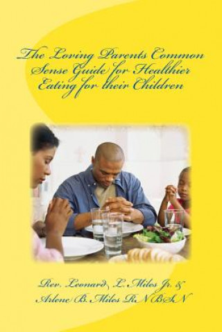 Kniha The Loving Parents Common Sense Guide for Healthier Eating for their Children Pastor Leonard L Miles Jr