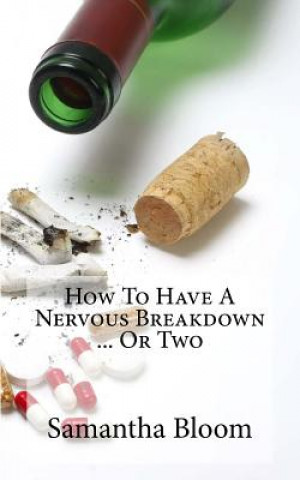 Книга How To Have A Nervous Breakdown ... Or Two: (And How To Get Through It) Samantha Bloom