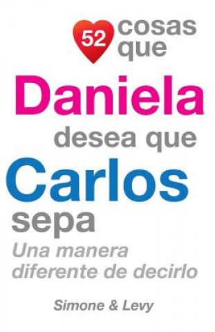 Book 52 Cosas Que Daniela Desea Que Carlos Sepa: Una Manera Diferente de Decirlo J L Leyva