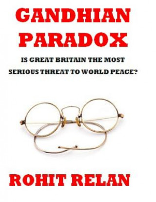 Book Gandhian Paradox: Is Great Britain The Most Serious Threat to World Peace? Rohit Relan