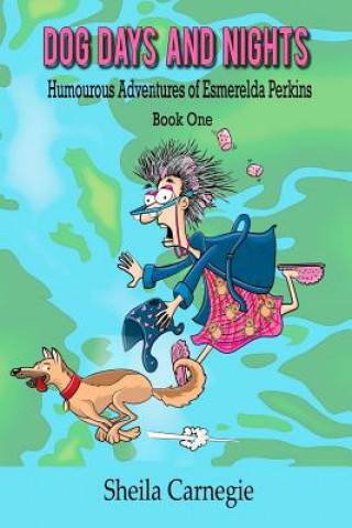 Kniha Dog Days and Nights, Humourous Adventures of Esmerelda Perkins, Book One: Humourous Adventures of Esmerelda Perkins, Book One Sheila D Carnegie