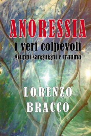 Książka ANORESSIA i veri colpevoli: gruppi sanguigni e trauma Dott Lorenzo Bracco