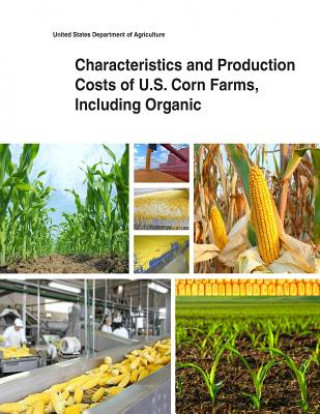 Kniha Characteristics and Production Costs of U.S. Corn Farms, Including Organic United States Department of Agriculture