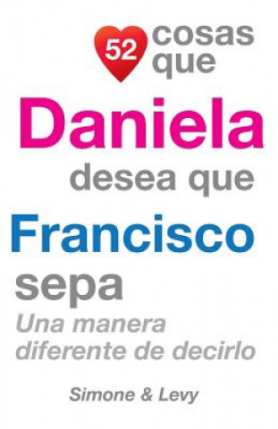 Buch 52 Cosas Que Daniela Desea Que Francisco Sepa: Una Manera Diferente de Decirlo J L Leyva