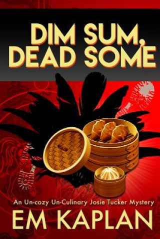 Książka Dim Sum, Dead Some: A Josie Tucker Mystery Em Kaplan