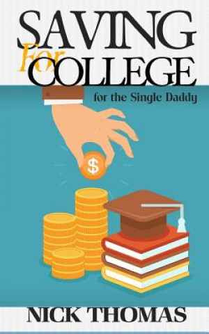 Книга Saving For College For The Single Daddy: Providing A Better Future For Your Children As A Single Dad Nick Thomas