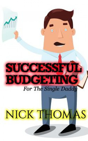 Könyv Successful Budgeting For The Single Daddy: How To Budget For Single Dads Looking To Live A Balanced Life Nick Thomas