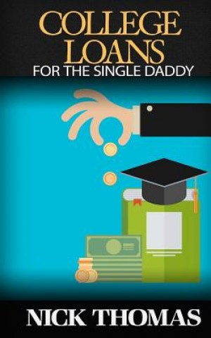 Carte College Loans For The Single Daddy: Understanding Student Debt And How To Advice Your Children Regarding College Nick Thomas