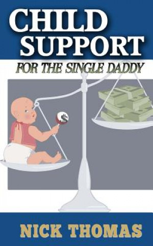 Kniha Child Support For The Single Daddy: Understanding Child Support And How To Avoid Paying Excessive Amounts Nick Thomas
