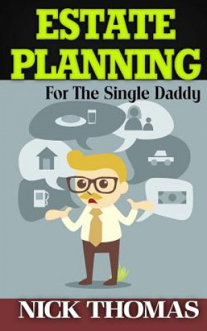 Carte Estate Planning For The Single Daddy: A Simple Guide To Understanding The Basics Of Estate Planning Nick Thomas