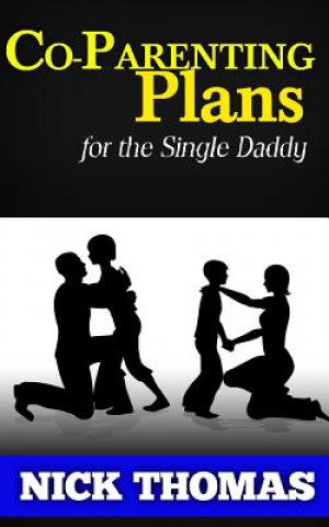 Kniha Co-Parenting Plans For The Single Daddy: The Ultimate Guide To Parenting Your Child With The Ex-Wife Nick Thomas