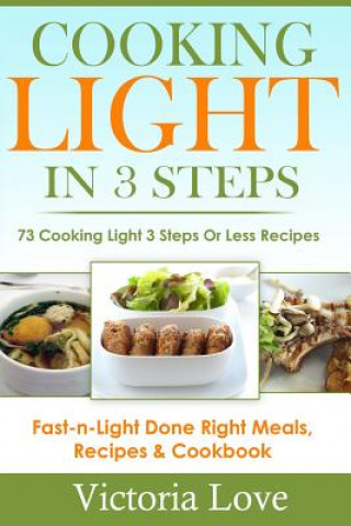 Carte Cooking Light in 3 Steps: 73 Cooking Light 3 Steps or Less Recipes Victoria Love
