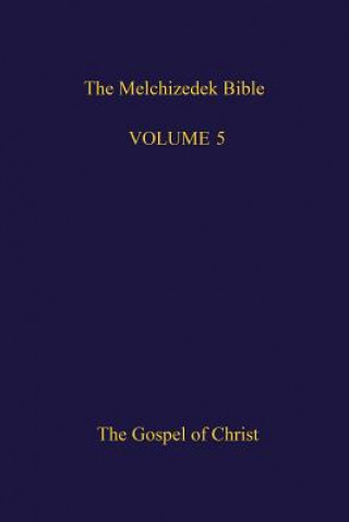 Carte The Melchizedek Bible, Volume 5: The Gospel of Christ The New Jerusalem World Library