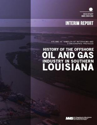 Kniha History of the Offshore Oil and Gas Industry in Southern Louisiana Volume 3: Samples of Interviews and Ethnographic Prefaces U S Department of the Interior