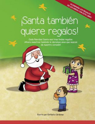 Knjiga ?Santa también quiere regalos!: Cada Navidad Santa nos trae lindos regalos. Ahora nosotros también le daremos unos que nazcan de nuestro corazón. Estibaliz Cardenas