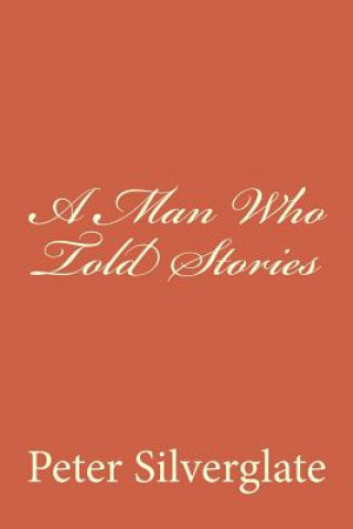 Книга A Man Who Told Stories Peter Silverglate