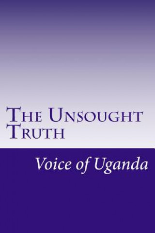 Книга The Unsought Truth: Uganda Since 1970 Voice of Uganda