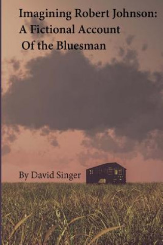 Carte Imagining Robert Johnson: A Fictional Account of the Bluesman David Singer