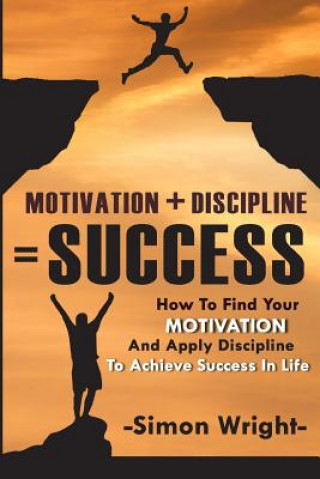 Buch Motivation + Discipline = Success: How To Find Your Motivation And Apply Discipline To Achieve Success In Life Simon Wright