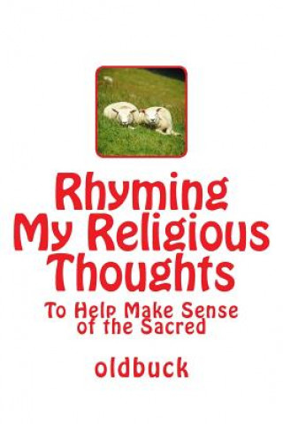 Carte Rhyming My Religious Thoughts: To Help Make Sense of the Sacred Oldbuck