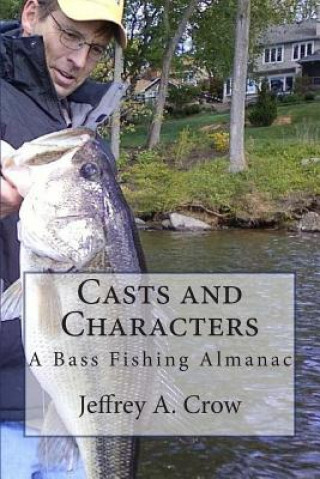 Kniha Casts and Characters: A Bass Fishing Almanac Jeffrey A Crow