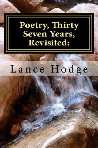 Carte Poetry, Thirty Seven Years, Revisited: : A Collection of favorites by Lance Hodge Lance Hodge
