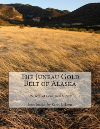 Kniha The Juneau Gold Belt of Alaska Us Dept of Geological Survey