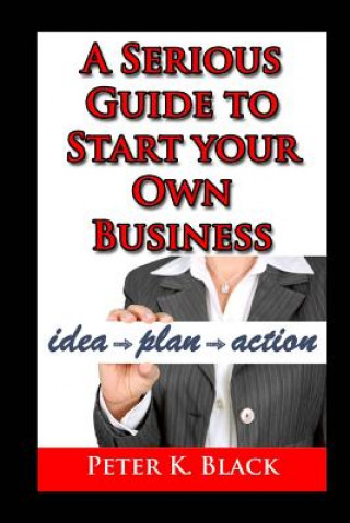 Kniha A Serious Guide to Starting Your Own Business Peter K Black