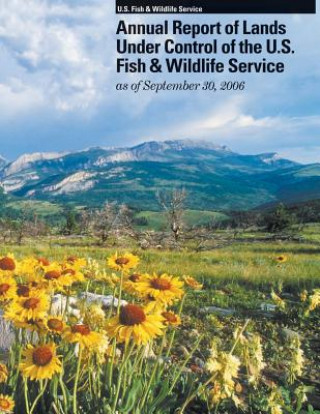 Kniha Annual Report of Lands Under Control of the U.S. Fish and Wildlife Service as of September 30, 2006 U S Fish &amp; Wildlife Service